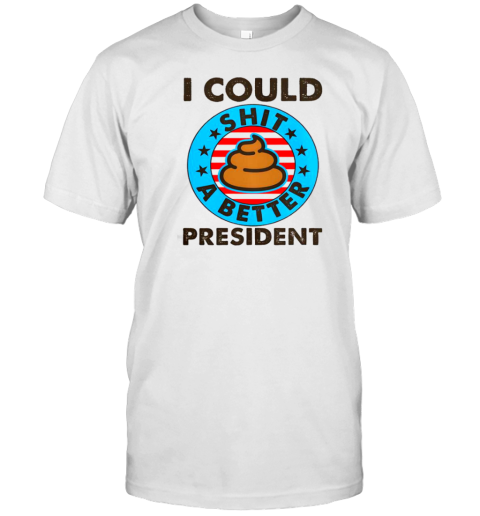 I Could Shit A Better President Poop Emblem T-Shirt