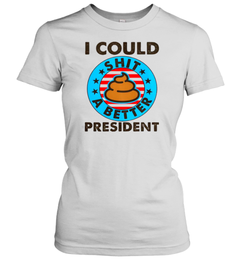 I Could Shit A Better President Poop Emblem Classic Women's T-shirt