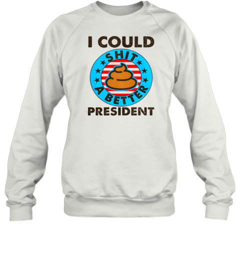 I Could Shit A Better President Poop Emblem Unisex Sweatshirt
