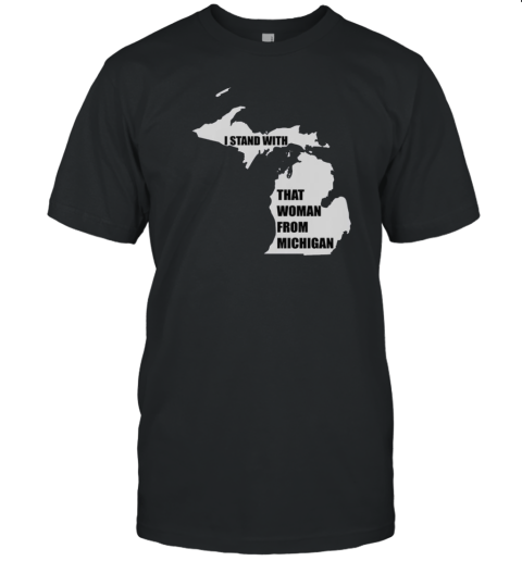 I Stand With That Woman From Michigan T-Shirt