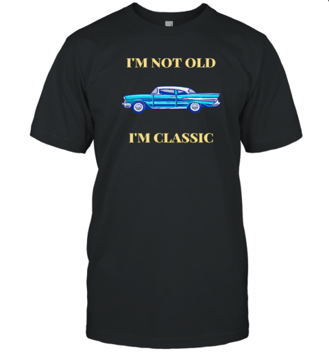 I'M Not Old I'M Classic Car T-Shirt