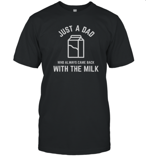 Just A Dad Who Always Came Back With The Milk Father'S Day Classic T-Shirt Just A Dad Who Always Came Back With The Milk Father'S Day Classic T-Shirt