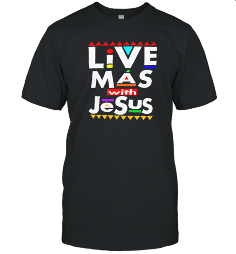Live Mas With Jesus T-Shirt