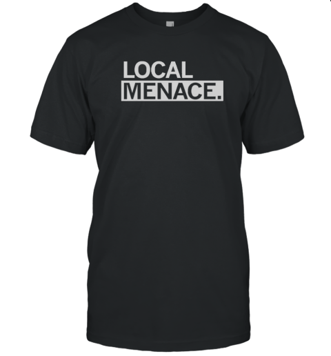 Local Menace T-Shirt