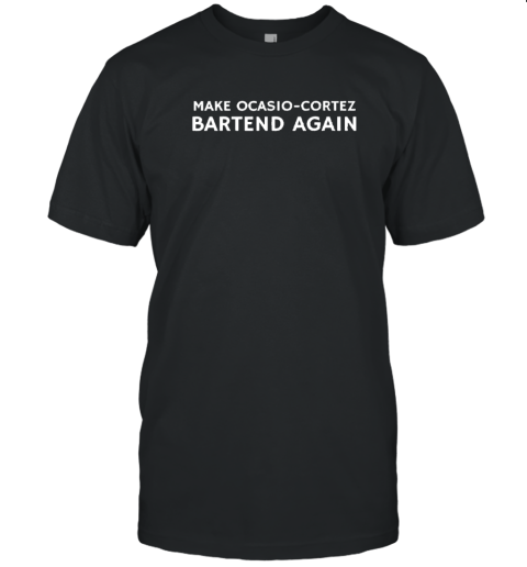 Make Ocasio Cortez Bartend Again T-Shirt