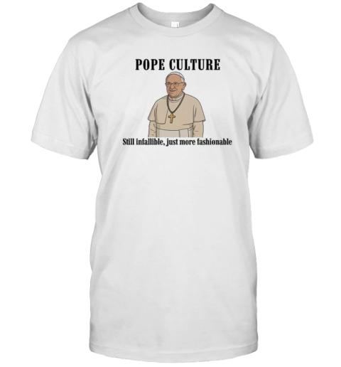 Robert Prevost Pope Culture Still Infallible Just More Fashionable T-Shirt