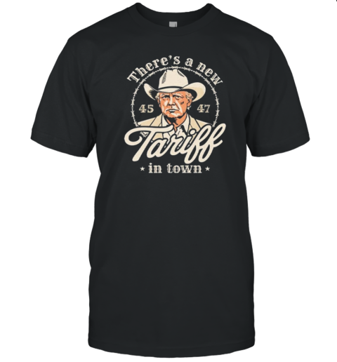 Trump There'S A New Tariff In Town 45 47 T-Shirt