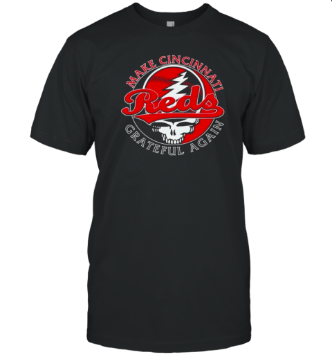 Cincinnati Reds Grateful Dead Make Cincinnati Grateful Again T-Shirt Cincinnati Reds Grateful Dead Make Cincinnati Grateful Again T-Shirt