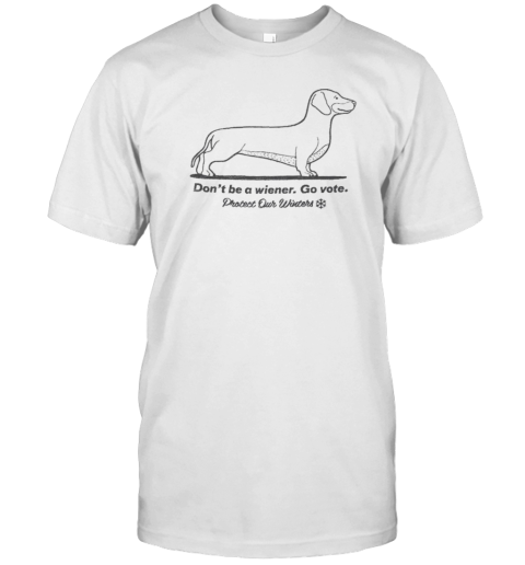 Don'T Be A Wiener Go Vote Protect Our Winters T-Shirt