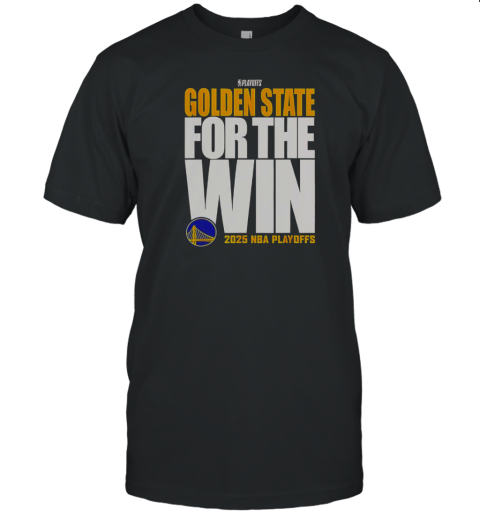 Golden State Warriors For The Win 2025 NBA Playoffs T-Shirt