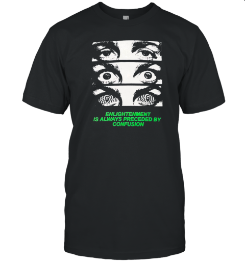 Grimey Enlightenment Is Always Preceded By Confusion Eyes T-Shirt
