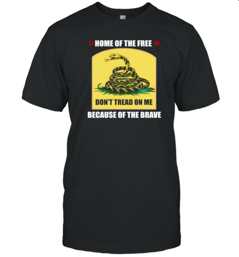 Home Of The Free Because Of The Brave Don'T Tread On Me T-Shirt Home Of The Free Because Of The Brave Don'T Tread On Me T-Shirt