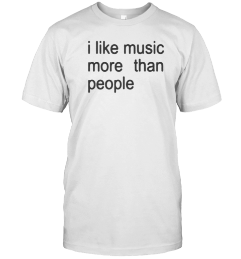 I Like Music More Than People T-Shirt