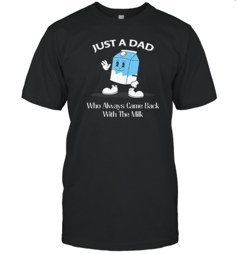 Just A Dad Who Always Came Back With The Milk Cartoon T-Shirt