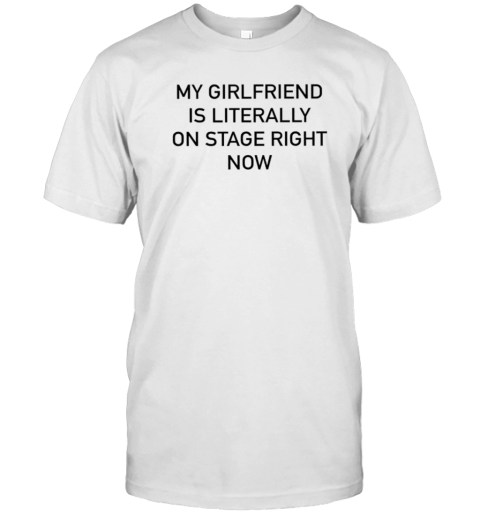 Nieve Ella My Girlfriend Is Literally On Stage Right Now T-Shirt