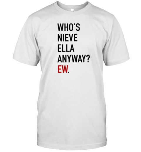 Who'S Nieve Ella Anyway Ew T-Shirt