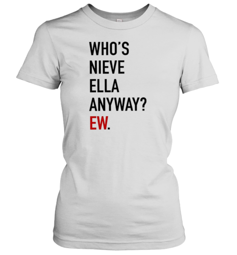 Who'S Nieve Ella Anyway Ew Classic Women's T-shirt