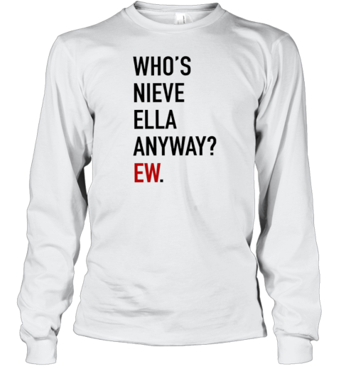 Who'S Nieve Ella Anyway Ew Long Sleeved T-shirt