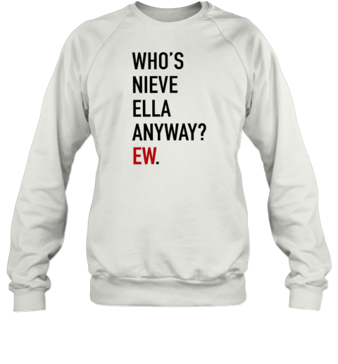 Who'S Nieve Ella Anyway Ew Unisex Sweatshirt