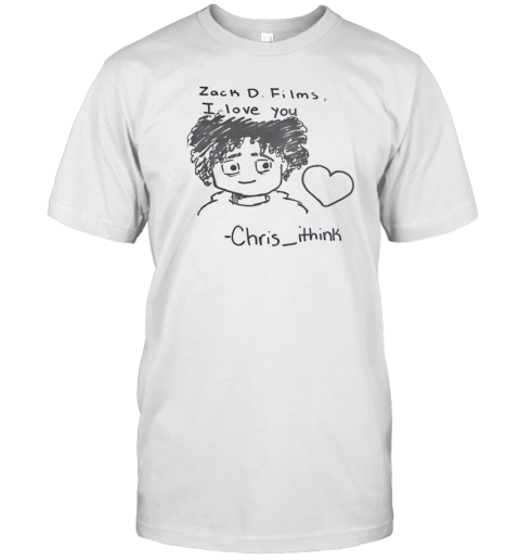 Zack D Films I Love You Chris Ithink T-Shirt