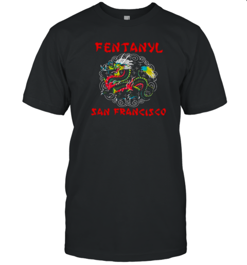 Fentanyl San Francisco Dragon T S T-Shirt