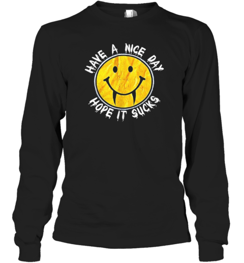 Have A Nice Day Hope It Sucks Long Sleeved T-shirt