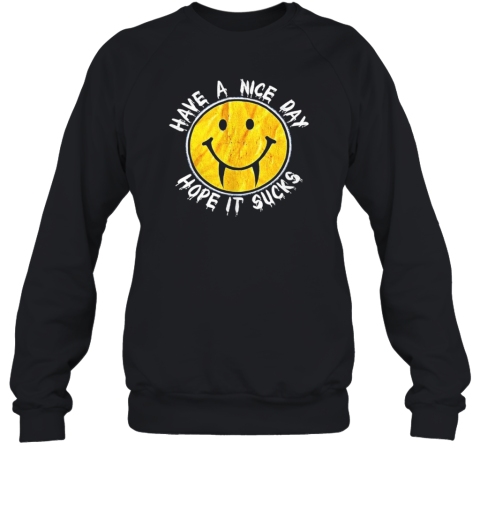 Have A Nice Day Hope It Sucks Unisex Sweatshirt