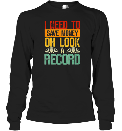 I Need To Save Money Oh Look A Record Long Sleeved T-shirt