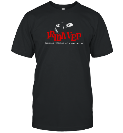 Irma Vep Dreaming Dreaming Of A Girl Like Me T S T-Shirt