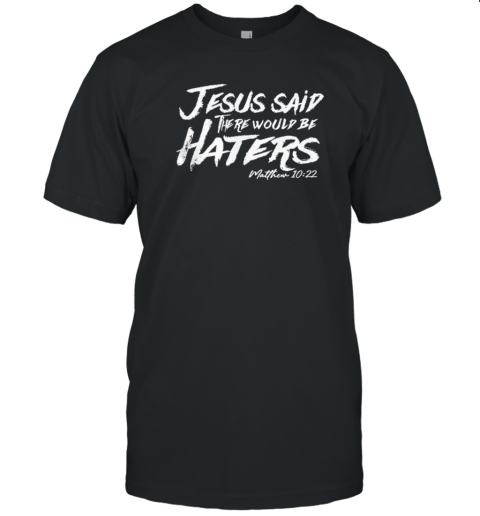 Jesus Said There Would Be Haters T-Shirt