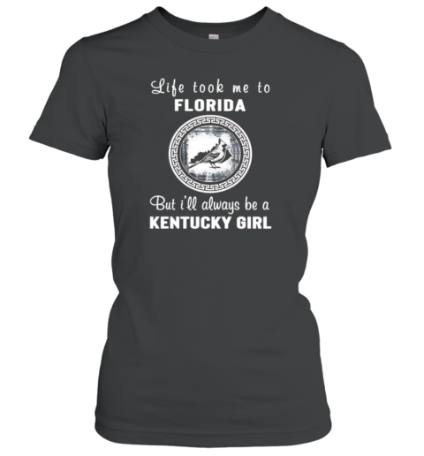 Life Took Me To Florida But I'Ll Always Be A Kentucky Girl Classic Women's T-shirt