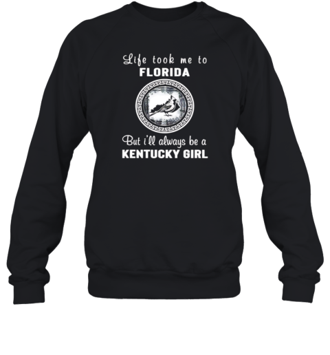 Life Took Me To Florida But I'Ll Always Be A Kentucky Girl Unisex Sweatshirt