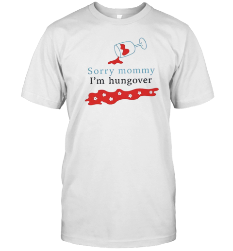 Sorry Mommy I'M Hungover T-Shirt