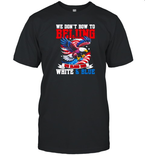We Don'T Bow To Beijing We Bleed Red White And Blue T-Shirt
