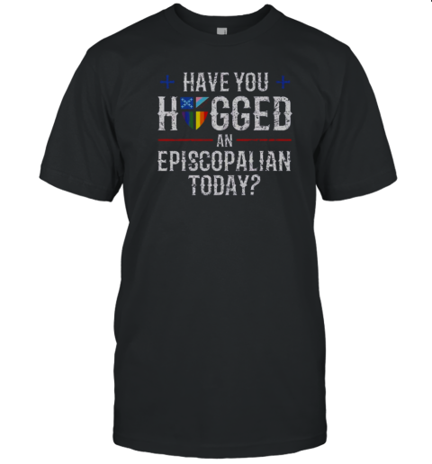 Have You Hugged An Episcopalian Today Church T-Shirt
