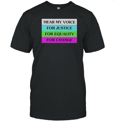 Hear My Voice For Justice For Equality For Change T-Shirt