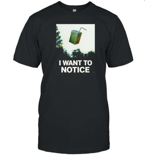 I Want To Notice T-Shirt