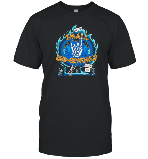 It'S A Small Underworld After All T-Shirt