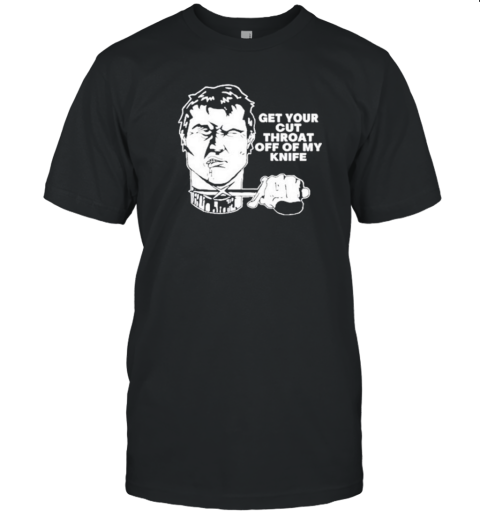 T.Archivist Get Your Cut Throat Off Of My Knife T-Shirt